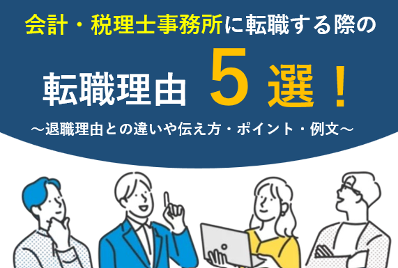 会計・税理士事務所に転職する際のよくある転職理由５選 ～退職理由との違いや伝え方のポイント・例文～