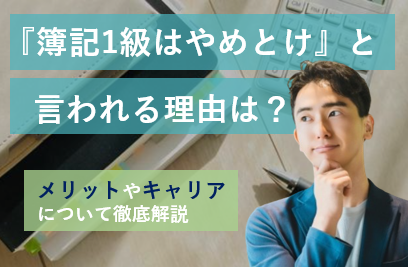 「簿記1級はやめとけ」と言われる理由とは？取得するメリットや合格後のキャリアまで徹底解説