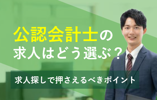 公認会計士の求人はどう選ぶ？求人探しで押さえるべきポイント